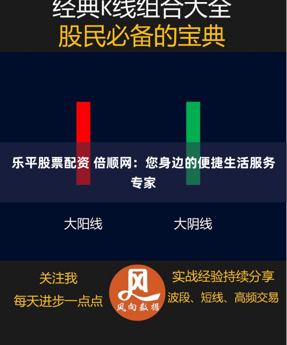 乐平股票配资 倍顺网：您身边的便捷生活服务专家